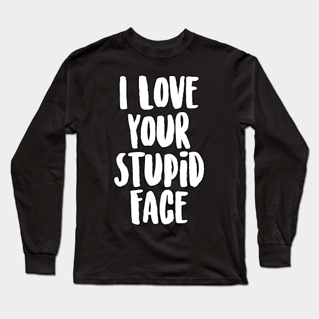 Your Stupid Face Long Sleeve T-Shirt by tmsarts